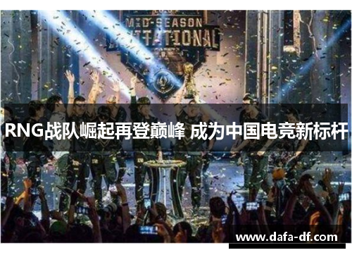 RNG战队崛起再登巅峰 成为中国电竞新标杆