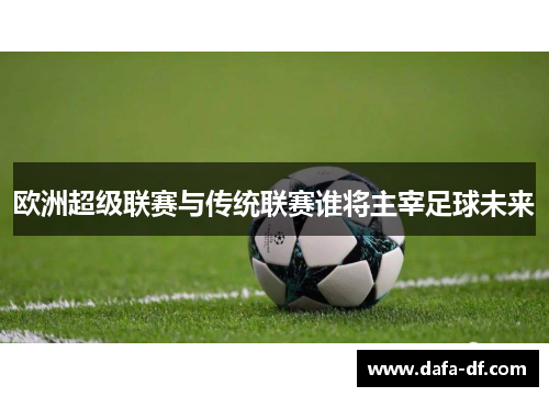 欧洲超级联赛与传统联赛谁将主宰足球未来
