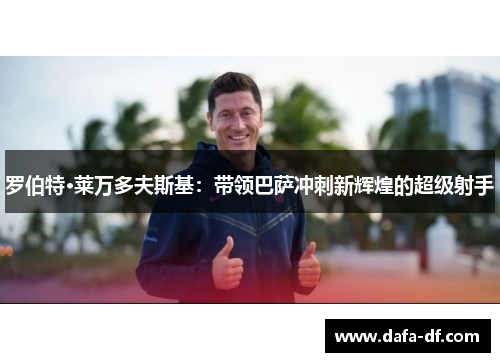 罗伯特·莱万多夫斯基：带领巴萨冲刺新辉煌的超级射手