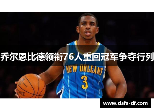 乔尔恩比德领衔76人重回冠军争夺行列