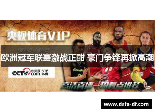 欧洲冠军联赛激战正酣 豪门争锋再掀高潮