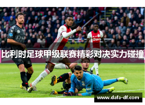 比利时足球甲级联赛精彩对决实力碰撞