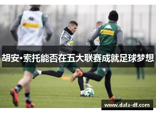 胡安·索托能否在五大联赛成就足球梦想