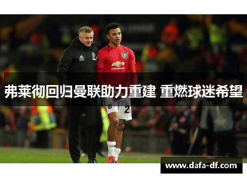 弗莱彻回归曼联助力重建 重燃球迷希望